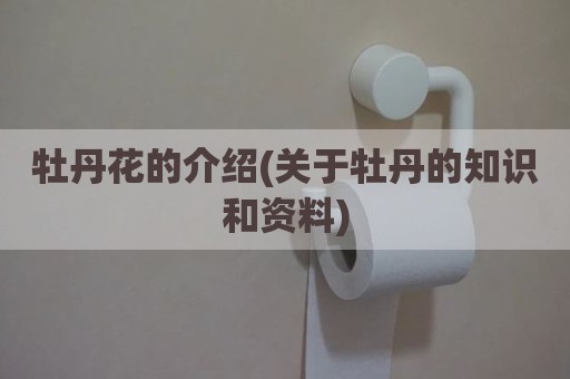 牡丹花的介绍(关于牡丹的知识和资料)