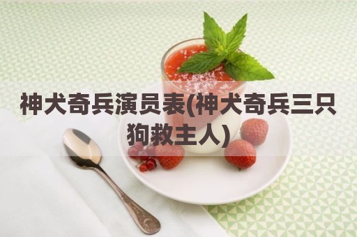 神犬奇兵演员表(神犬奇兵三只狗救主人)