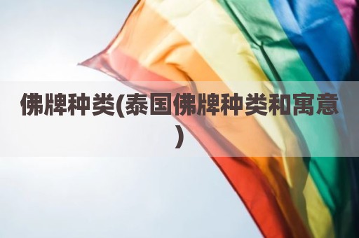 佛牌种类(泰国佛牌种类和寓意)