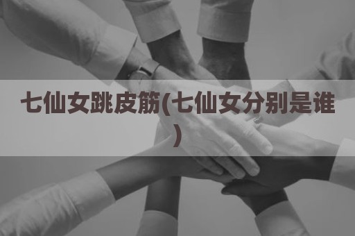 七仙女跳皮筋(七仙女分别是谁)