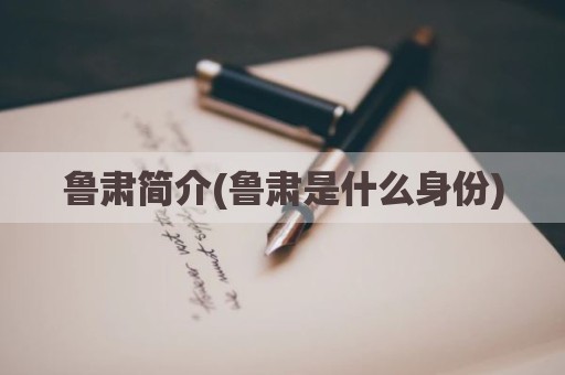 鲁肃简介(鲁肃是什么身份)