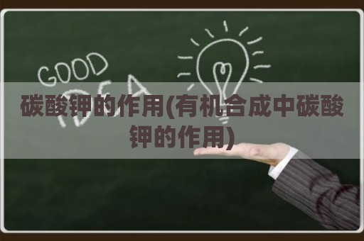 碳酸钾的作用(有机合成中碳酸钾的作用)