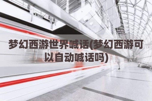 梦幻西游世界喊话(梦幻西游可以自动喊话吗)