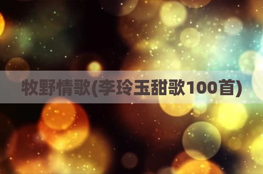 牧野情歌(李玲玉甜歌100首)
