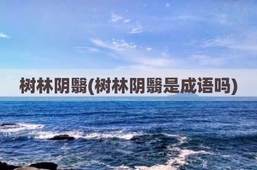 树林阴翳(树林阴翳是成语吗)