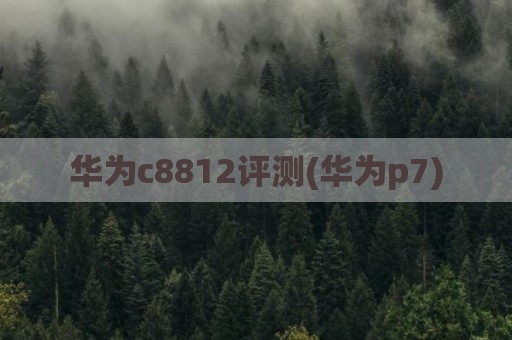 华为c8812评测(华为p7)