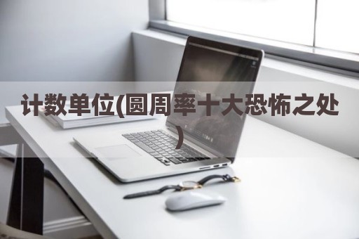 计数单位(圆周率十大恐怖之处)
