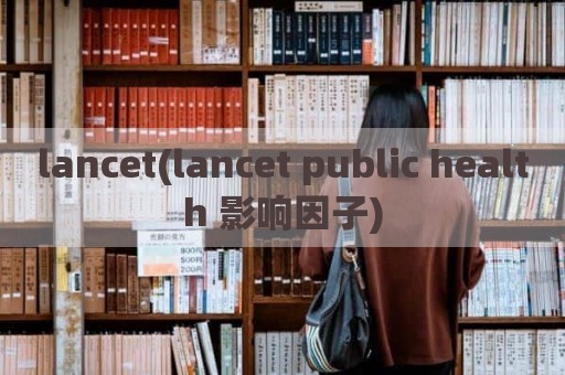 lancet(lancet public health 影响因子)