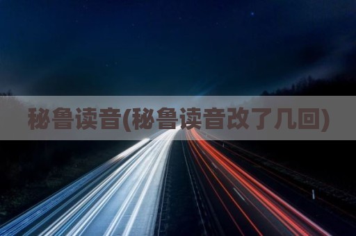 秘鲁读音(秘鲁读音改了几回)