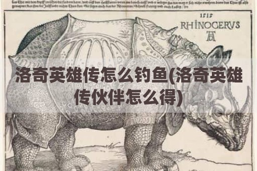 洛奇英雄传怎么钓鱼(洛奇英雄传伙伴怎么得)
