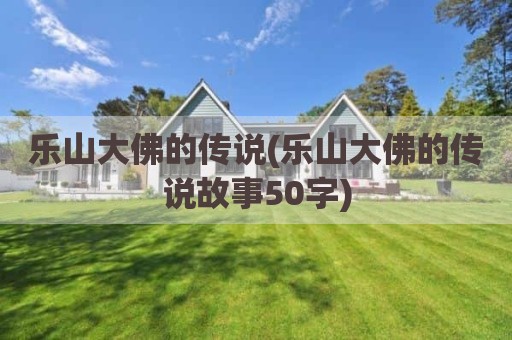 乐山大佛的传说(乐山大佛的传说故事50字)