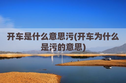 开车是什么意思污(开车为什么是污的意思)