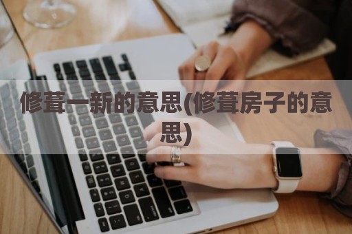 修葺一新的意思(修葺房子的意思)