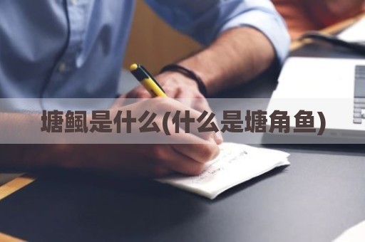 塘鲺是什么(什么是塘角鱼)