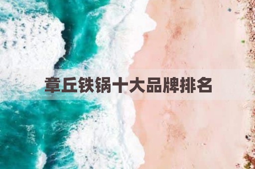 章丘铁锅十大品牌排名