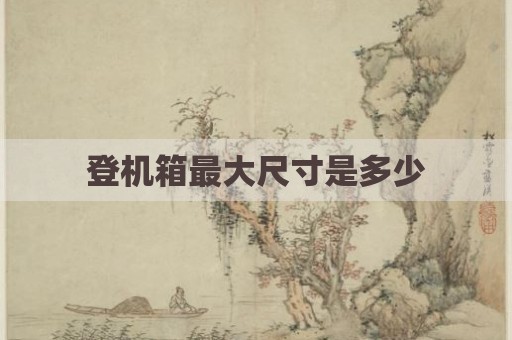 登机箱最大尺寸是多少