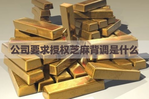 公司要求授权芝麻背调是什么