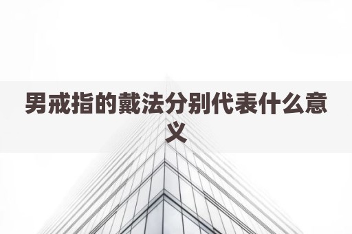 男戒指的戴法分别代表什么意义