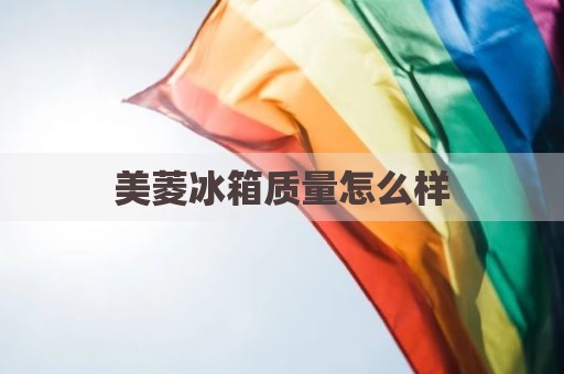 美菱冰箱质量怎么样
