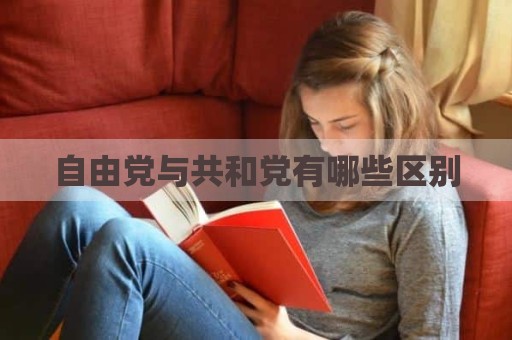 自由党与共和党有哪些区别